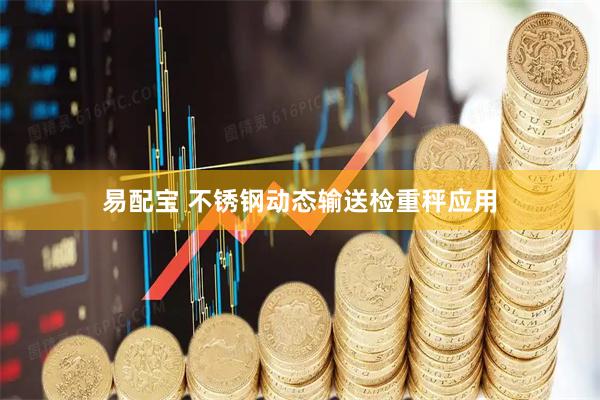 易配宝 不锈钢动态输送检重秤应用